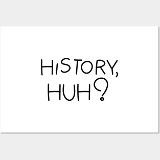 History, huh?. Black text Posters and Art